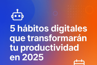 5 hábitos digitales que transformarán tu productividad en 2025